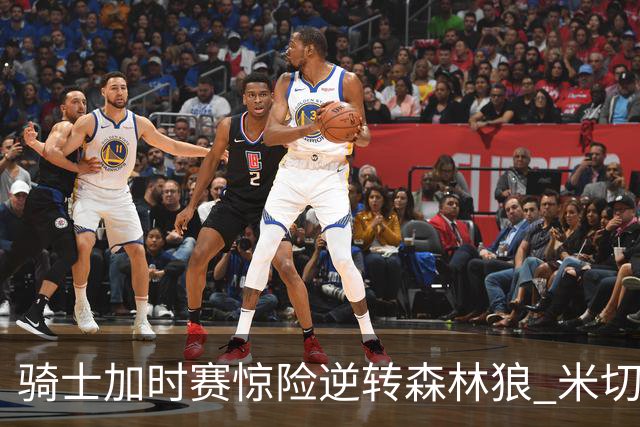 骑士加时赛惊险逆转森林狼 米切尔领衔表现出色